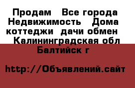 Продам - Все города Недвижимость » Дома, коттеджи, дачи обмен   . Калининградская обл.,Балтийск г.